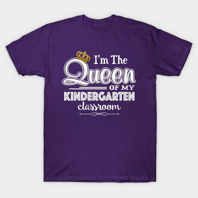 I'm the queen Of My Kindergarten Classroom T-Shirt by Lovemylife